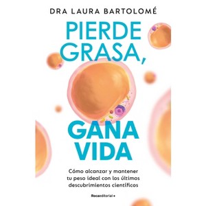 Pierde Grasa, Gana Vida: Cómo Alcanzar Y Mantener Tu Peso Ideal Con Los Últimos Descubrimientos Científicos / Lose Fat, Gain Life - (Paperback) - 1 of 1