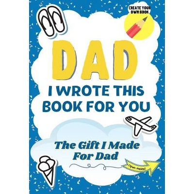 Dad, I Wrote This Book For You - by  The Life Graduate Publishing Group & Romney Nelson (Paperback)