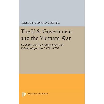 The U.S. Government and the Vietnam War: Executive and Legislative Roles and Relationships, Part I - (Princeton Legacy Library) (Hardcover)