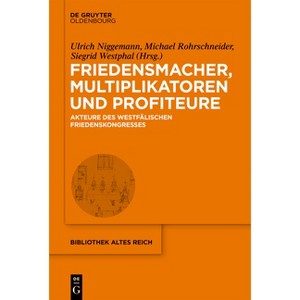 Friedensmacher, Multiplikatoren Und Profiteure - (Bibliothek Altes Reich) by  Ulrich Niggemann & Michael Rohrschneider & Siegrid Westphal (Hardcover) - 1 of 1