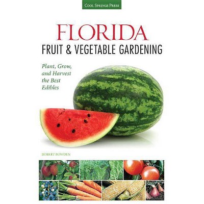 Florida Fruit & Vegetable Gardening - (Fruit & Vegetable Gardening Guides) by  Robert Bowden (Paperback)