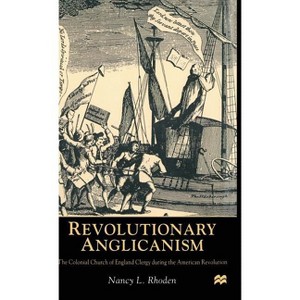 Revolutionary Anglicanism - (Colonial Church of England Clergy During the American Revolu) by  N Rhoden (Hardcover) - 1 of 1