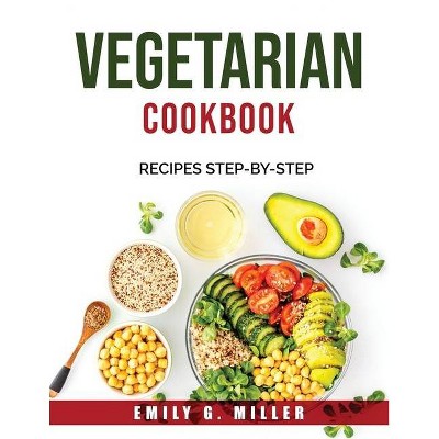 Vegetarian Cookbook - by  Emily G Miller (Paperback)