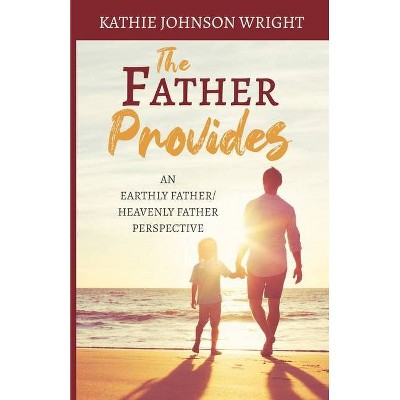 The Father Provides - by  Kathie Johnson Wright (Paperback)