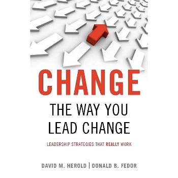 Change the Way You Lead Change - by  David M Herold & Donald B Fedor (Hardcover)