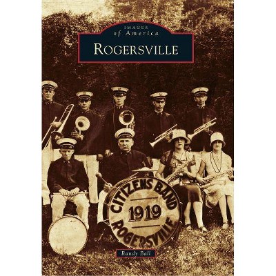 Rogersville - (Images of America (Arcadia Publishing)) by  Randy Ball (Paperback)