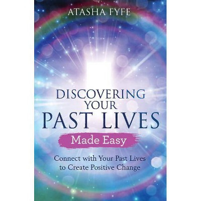 Discovering Your Past Lives Made Easy - by  Atasha Fyfe (Paperback)