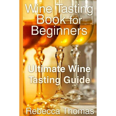 Wine Tasting Book for Beginners - by  Rebecca Thomas (Paperback)