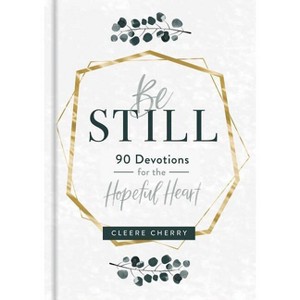 Be Still - 90 Devotions for the Hopeful Heart - by  Cleere Cherry (Hardcover) - 1 of 1