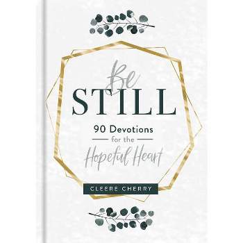 Be Still - 90 Devotions for the Hopeful Heart - by  Cleere Cherry (Hardcover)