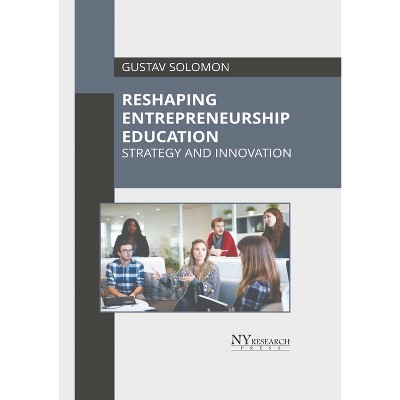 Reshaping Entrepreneurship Education: Strategy and Innovation - by  Gustav Solomon (Hardcover)