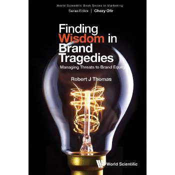 Finding Wisdom in Brand Tragedies: Managing Threats to Brand Equity - by  Robert J Thomas (Hardcover)