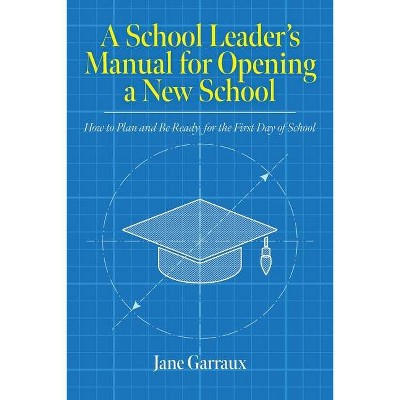 A School Leaders Manual for Opening a New School - (Education) by  Jane Garraux (Paperback)