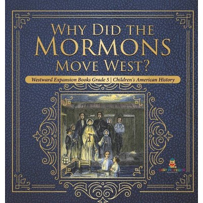 Why Did the Mormons Move West? - Westward Expansion Books Grade 5 - Children's American History - by  Baby Professor (Hardcover)