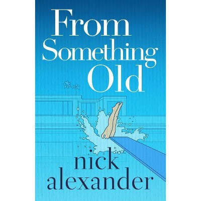 From Something Old - by  Nick Alexander (Paperback)