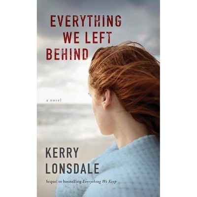 Everything We Left Behind - (Everything Books) by  Kerry Lonsdale (Paperback)