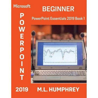 PowerPoint 2019 Beginner - (PowerPoint Essentials 2019) by  M L Humphrey (Hardcover)