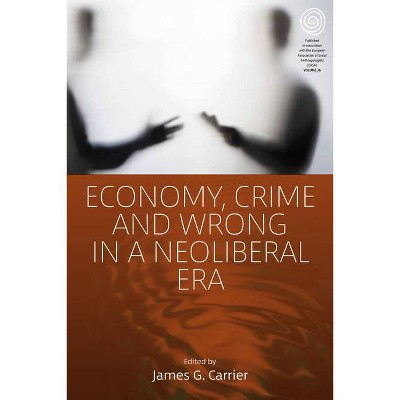 Economy, Crime and Wrong in a Neoliberal Era - (Easa) by  James G Carrier (Hardcover)