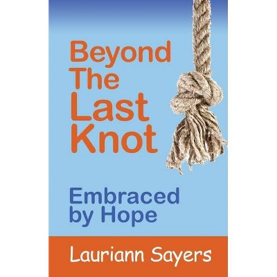 Beyond The Last Knot - by  Lauriann Sayers (Paperback)