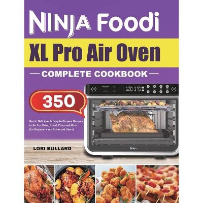 Ninja Foodi XL Pro Air Oven Complete Cookbook - by  Lori Bullard (Hardcover)