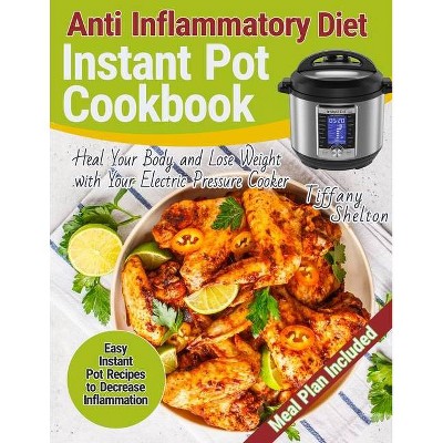 Anti Inflammatory Diet Instant Pot Cookbook - by  Tiffany Shelton (Paperback)