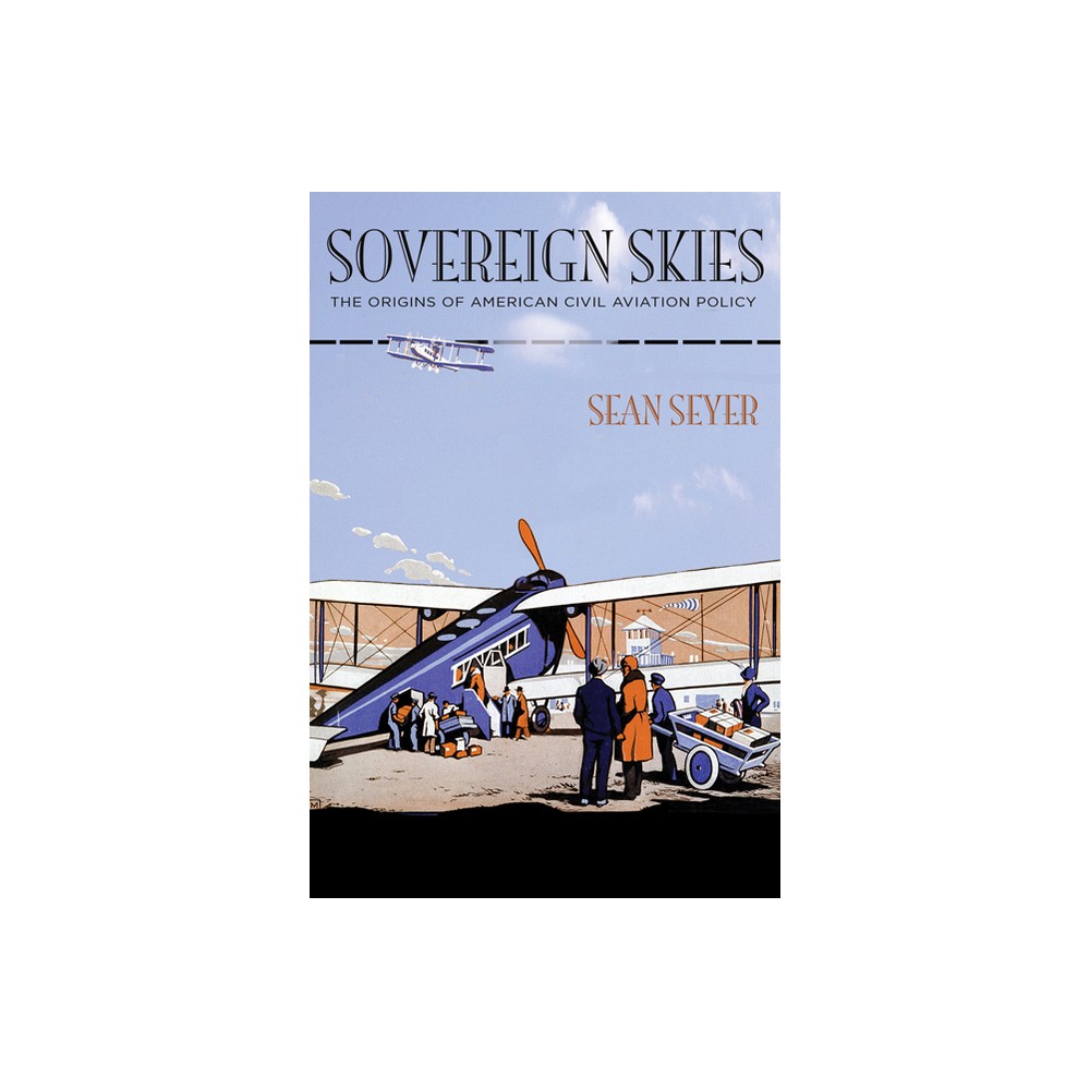 Sovereign Skies - (Hagley Library Studies in Business, Technology, and Politics) by Sean Seyer (Hardcover)