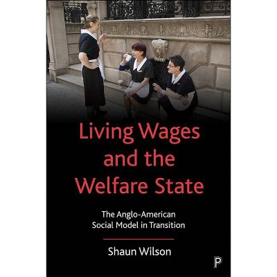 Living Wages and the Welfare State - by  Shaun Wilson (Paperback)