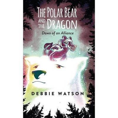 The Polar Bear and the Dragon - by  Debbie Watson (Hardcover)