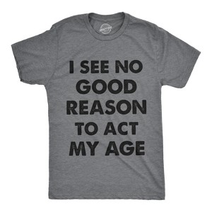 Mens I See No Good Reason To Act My Age Tshirt Funny Birthday Tee For Guys - Crazy Dog Men's T Shirt - 1 of 4