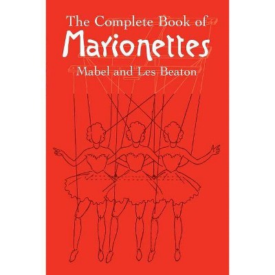 The Complete Book of Marionettes - by  Mabel Beaton (Paperback)