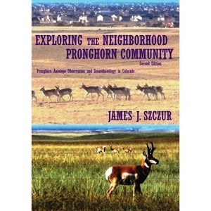 Exploring the Neighborhood Pronghorn Community - 2nd Edition by James J Szczur - 1 of 1