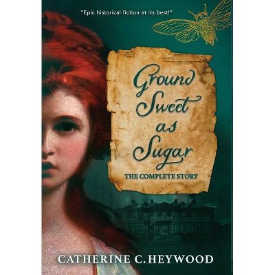 Ground Sweet as Sugar - by  Catherine Heywood (Hardcover)