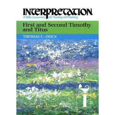 First and Second Timothy and Titus - (Interpretation: A Bible Commentary for Teaching & Preaching) by  Thomas C Oden (Hardcover)