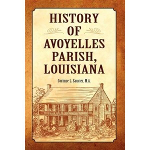 History of Avoyelles Parish, Louisiana - (Parish Histories) by  Corinne L Saucier (Paperback) - 1 of 1