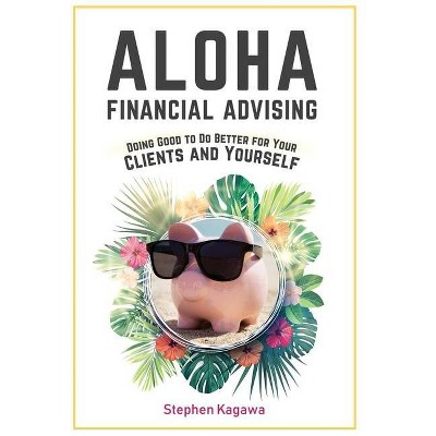 Aloha Financial Advising - by  Stephen Kagawa (Hardcover)