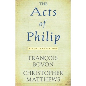Acts of Philip - by  François Bovon & Christopher R Matthews (Paperback) - 1 of 1
