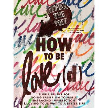 How to Be Love(d) - by  Humble the Poet (Hardcover)