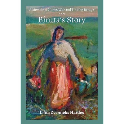 A Memoir of Home, War, and Finding Refuge - Biruta's Story - by  Lilita Z Hardes (Paperback)