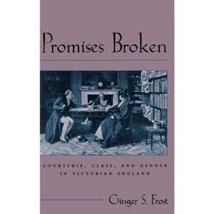 Promises Broken - (Victorian Literature & Culture (Hardcover)) by  Ginger S Frost (Hardcover) - 1 of 1