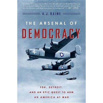 The Arsenal of Democracy - by  A J Baime (Paperback)