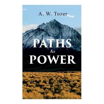 Paths to Power - by  A W Tozer (Paperback)