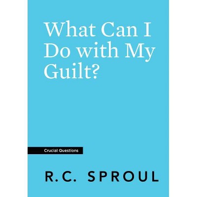 What Can I Do with My Guilt? - (Crucial Questions) by  R C Sproul (Paperback)