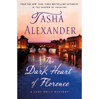 The Dark Heart of Florence - (Lady Emily Mysteries) by  Tasha Alexander (Paperback)