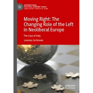 Moving Right: The Changing Role of the Left in Neoliberal Europe - (International Political Economy) by  Lorenzo Cortinovis (Hardcover) - 1 of 1
