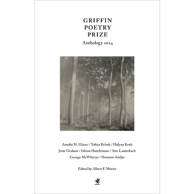 Griffin Poetry Prize Anthology 2024 - by  Albert F Moritz (Paperback)