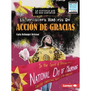 La Verdadera Historia de Acción de Gracias (the Real History of Thanksgiving) - by  Cayla Bellanger Degroat (Paperback) - 1 of 1