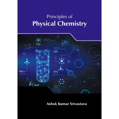 Principles of Physical Chemistry - by  Ashok Kumar Srivastava (Hardcover)