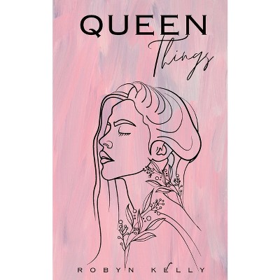 Queen Things - by  Robyn Kelly (Paperback)