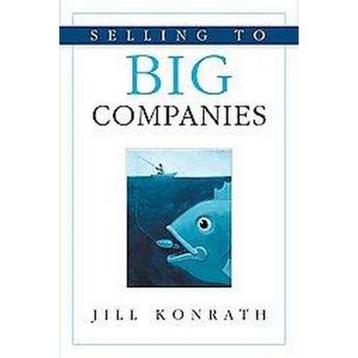 Selling to Big Companies - by  Jill Konrath (Paperback)