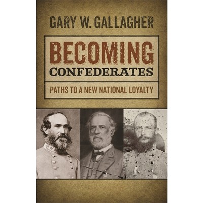 Becoming Confederates - (Mercer University Lamar Memorial Lectures) by  Gary W Gallagher (Paperback)